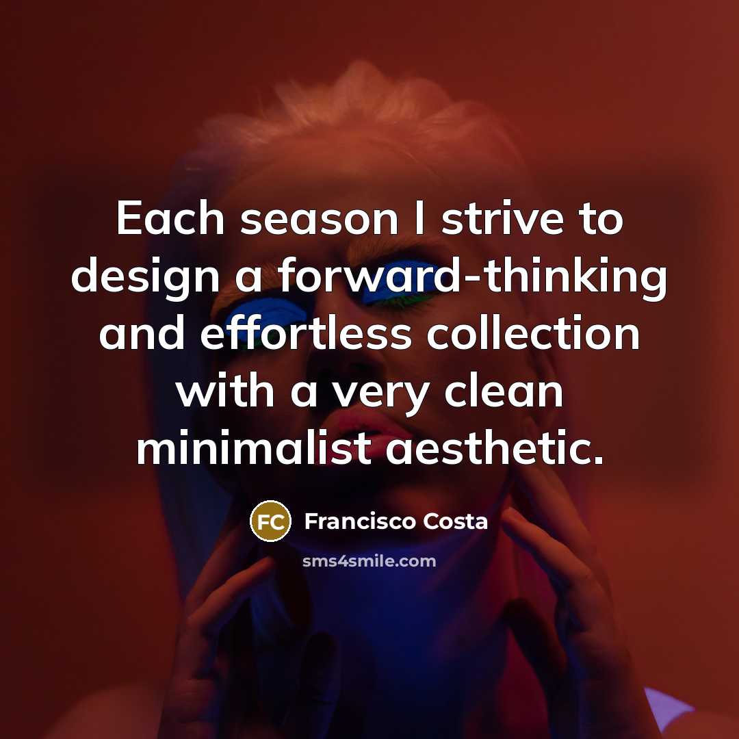 “Each season I strive to design a forward-thinking and effortless…” quote by Francisco Costa