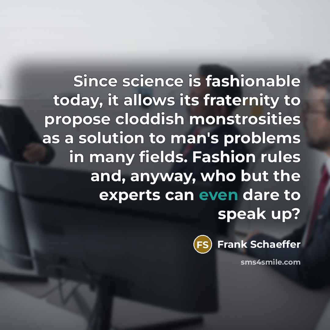 “Since science is fashionable today, it allows its fraternity to…” quote by Frank Schaeffer