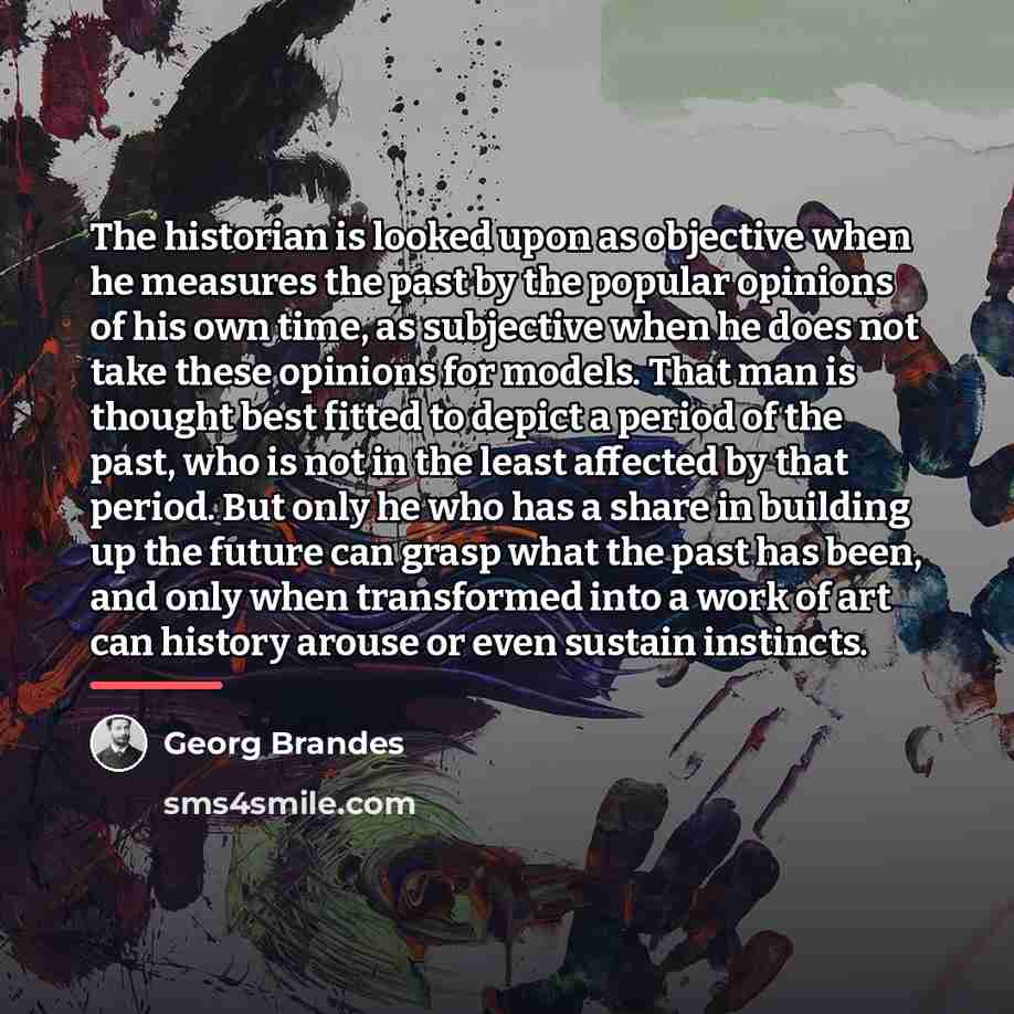 “The historian is looked upon as objective when he measures…” quote by Georg Brandes