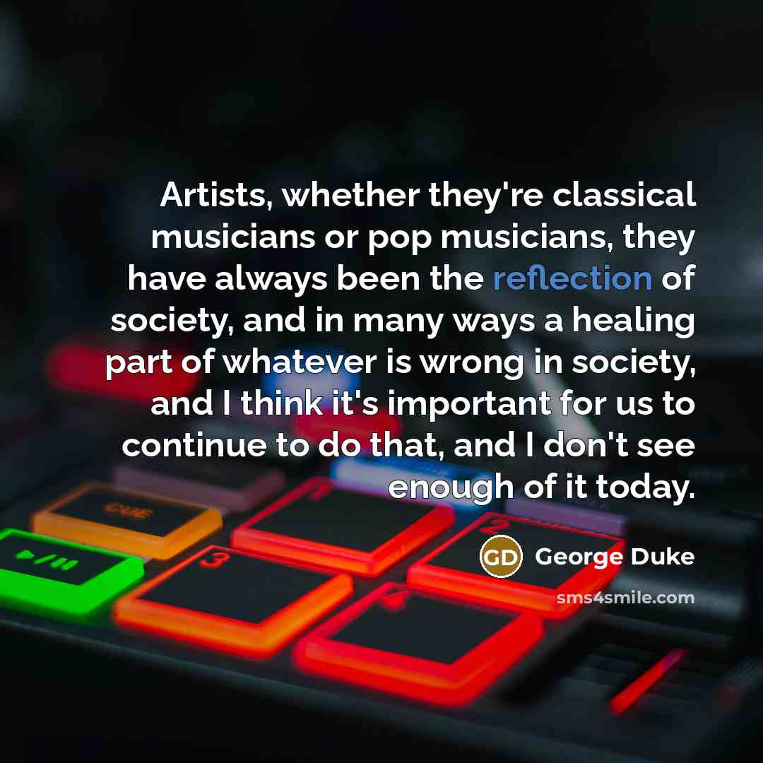 “Artists, whether they're classical musicians or pop musicians, they have…” quote by George Duke