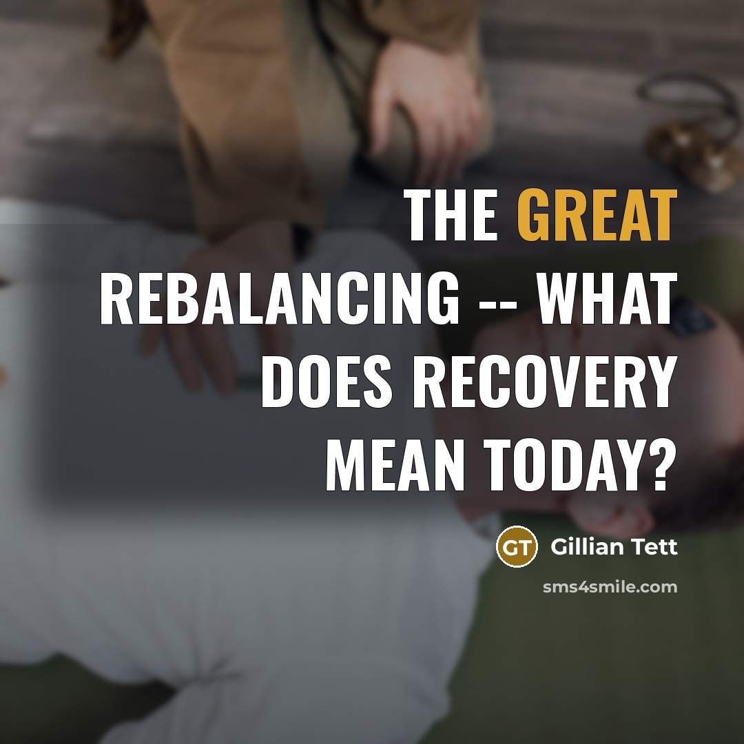 “The great rebalancing -- what does recovery mean today?…” quote by Gillian Tett