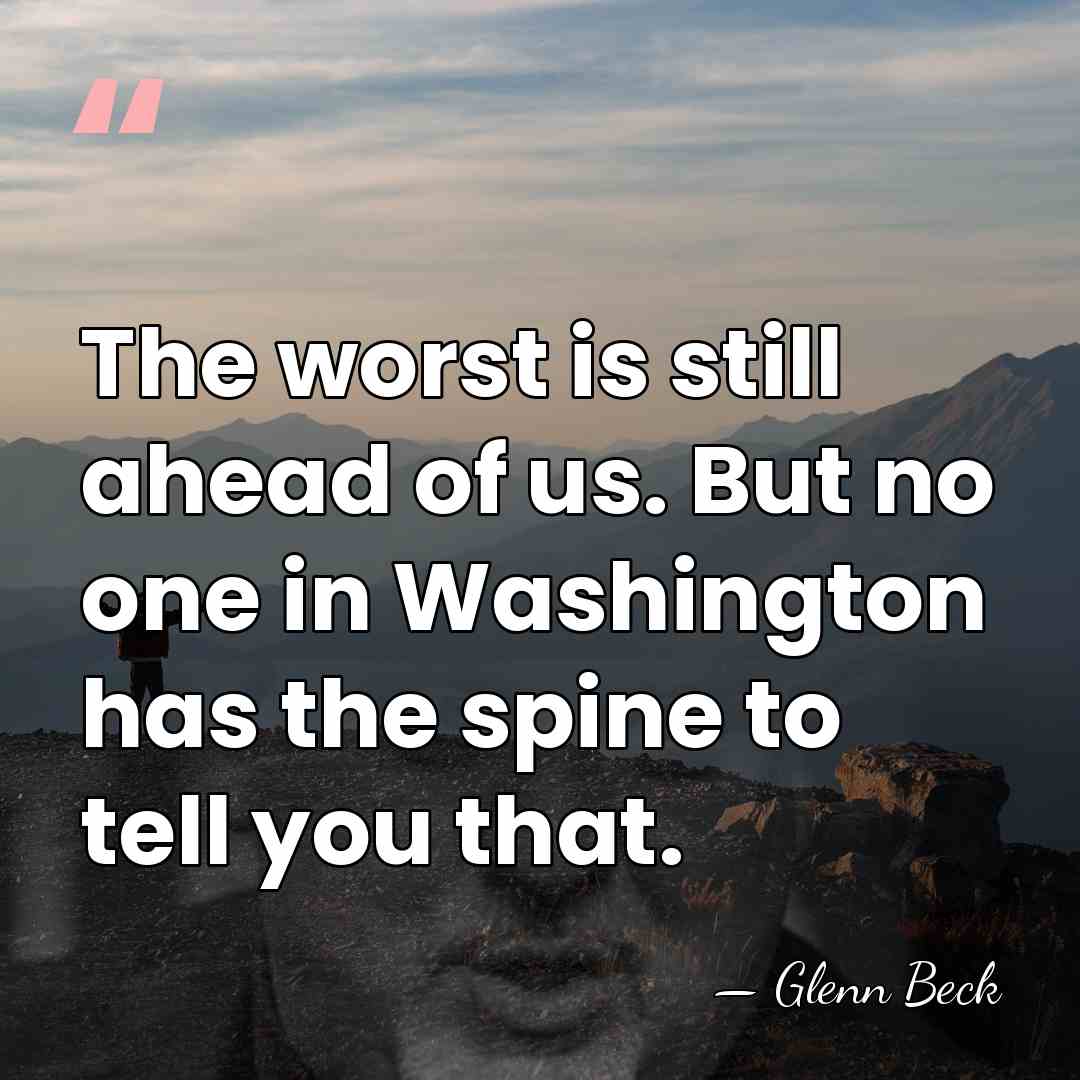 The worst is still ahead of us. But no one in Washington&hellip; - Glenn Beck