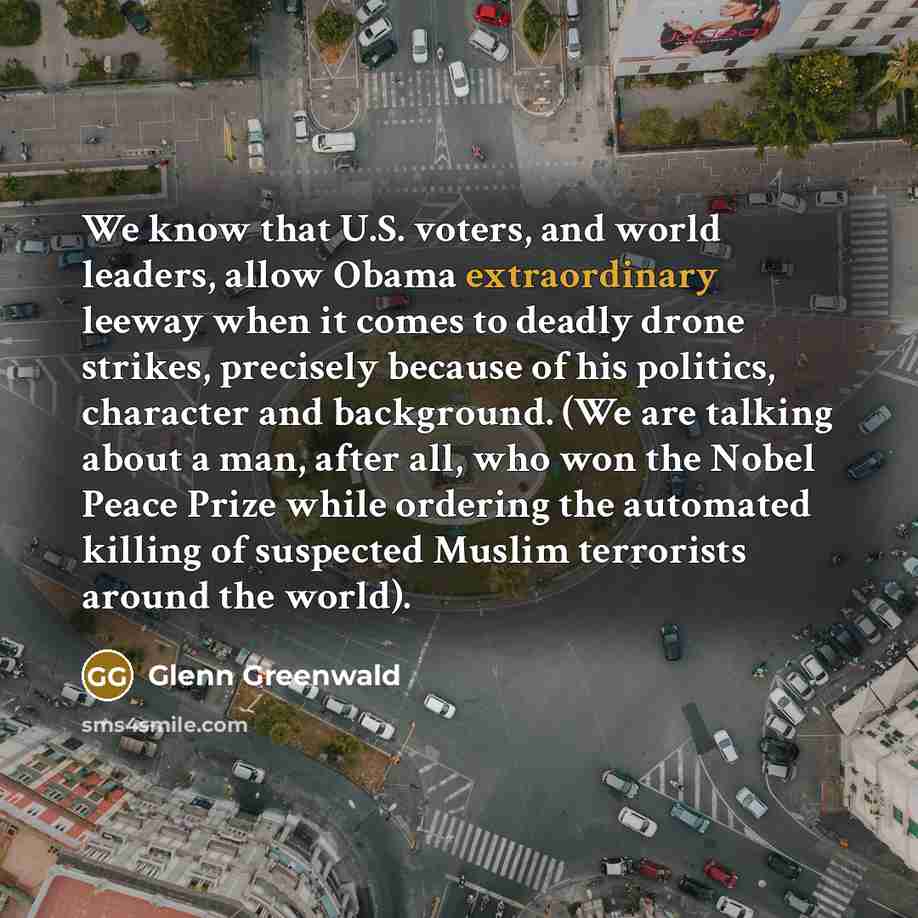 “We know that U.S. voters, and world leaders, allow Obama…” quote by Glenn Greenwald