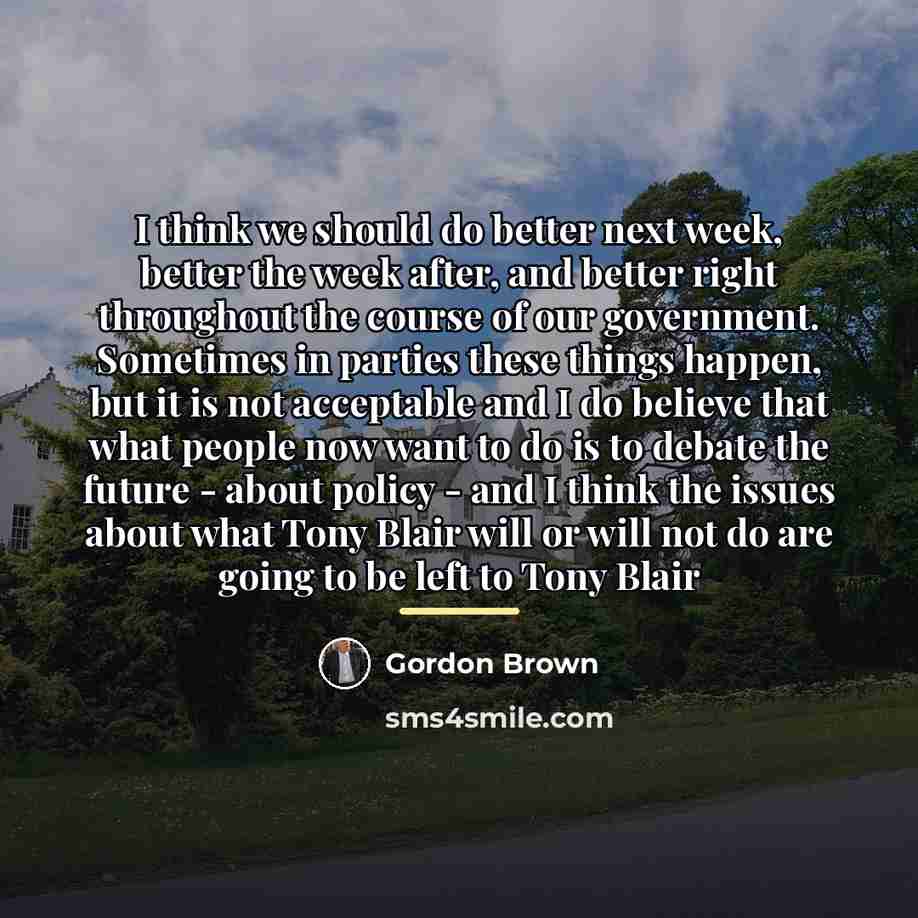 “I think we should do better next week, better the…” quote by Gordon Brown