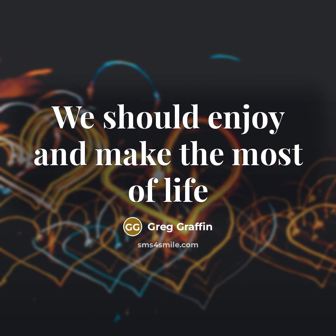 “We should enjoy and make the most of life…” quote by Greg Graffin