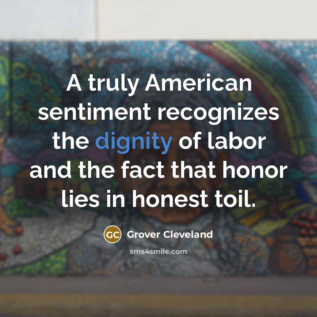 “A truly American sentiment recognizes the dignity of labor and…” quote by Grover Cleveland