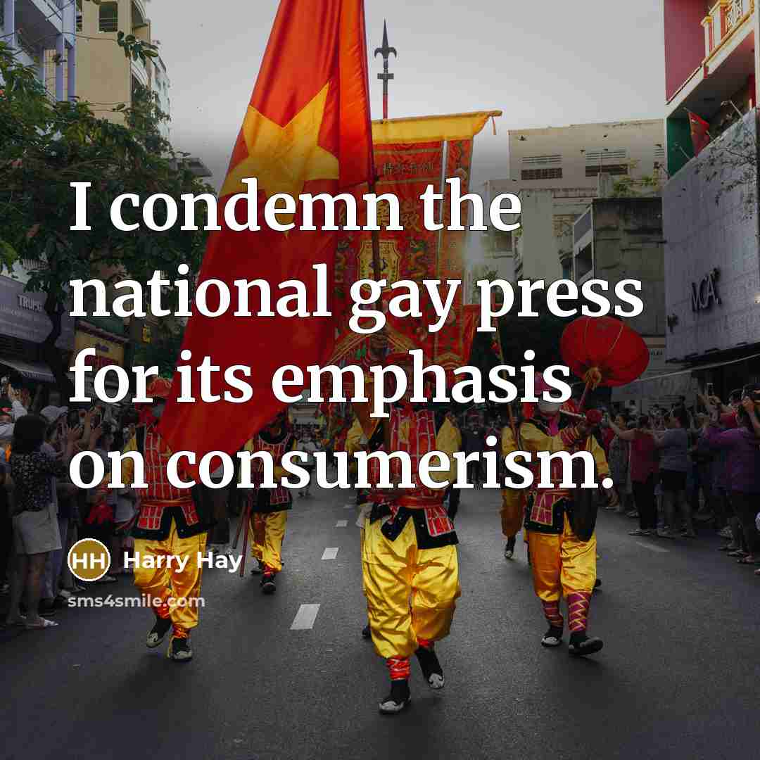 “I condemn the national gay press for its emphasis on…” quote by Harry Hay