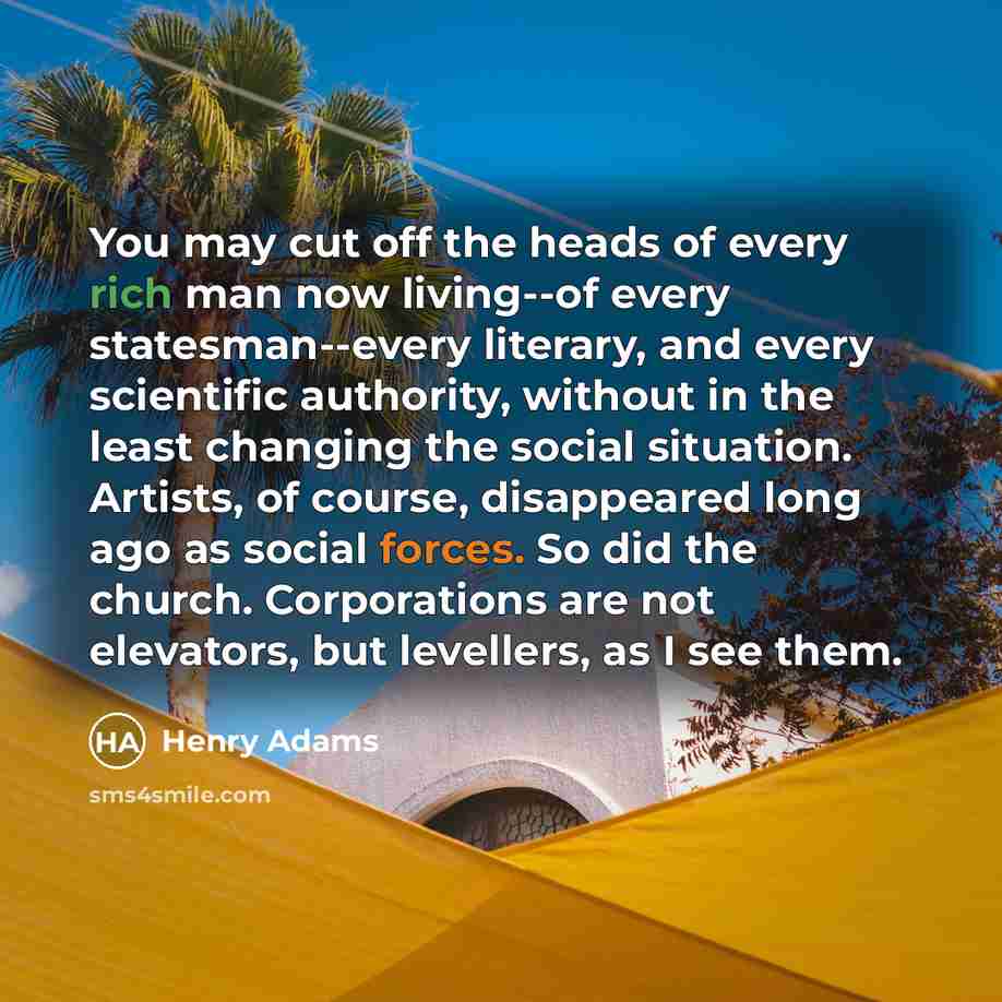 “You may cut off the heads of every rich man…” quote by Henry Adams