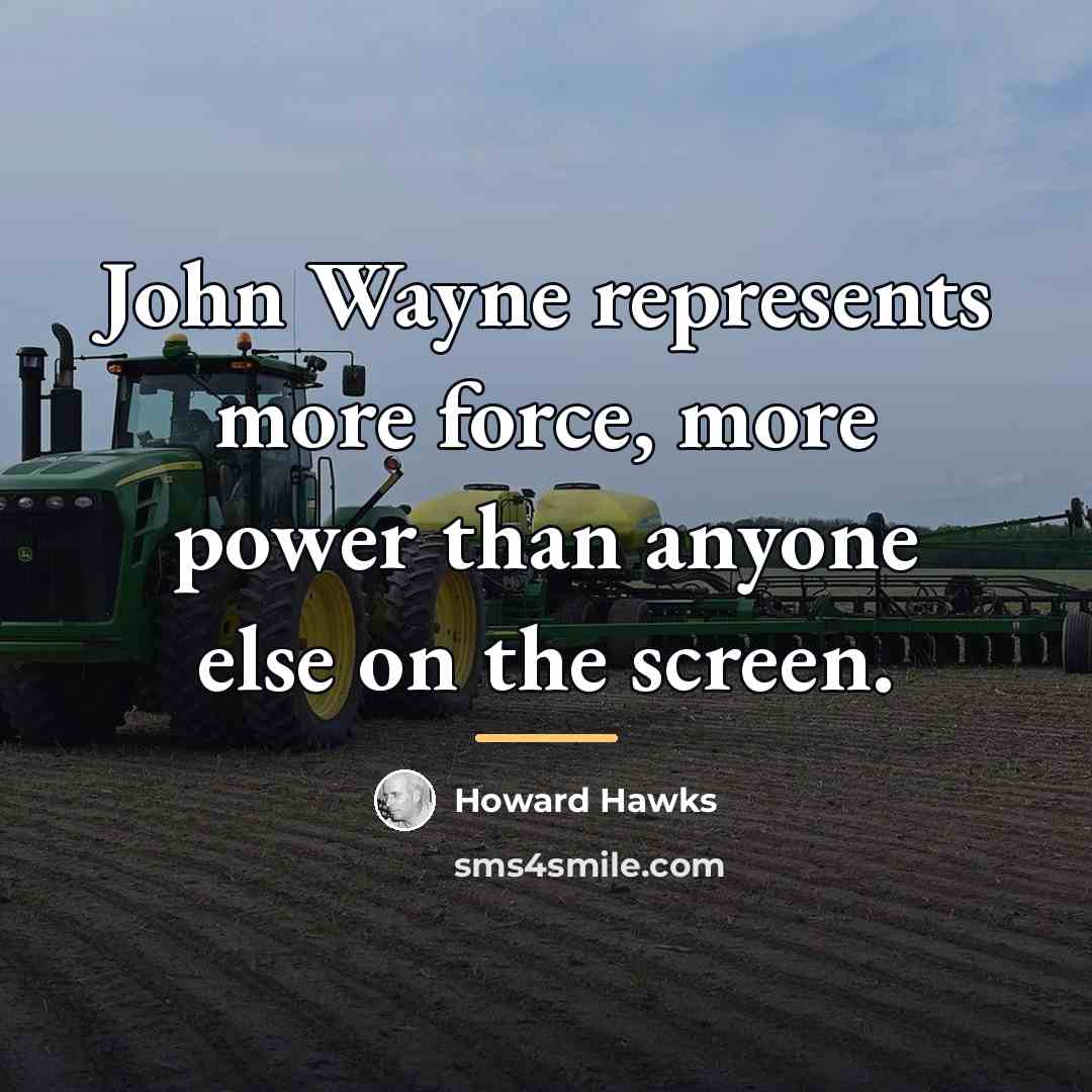 “John Wayne represents more force, more power than anyone else…” quote by Howard Hawks