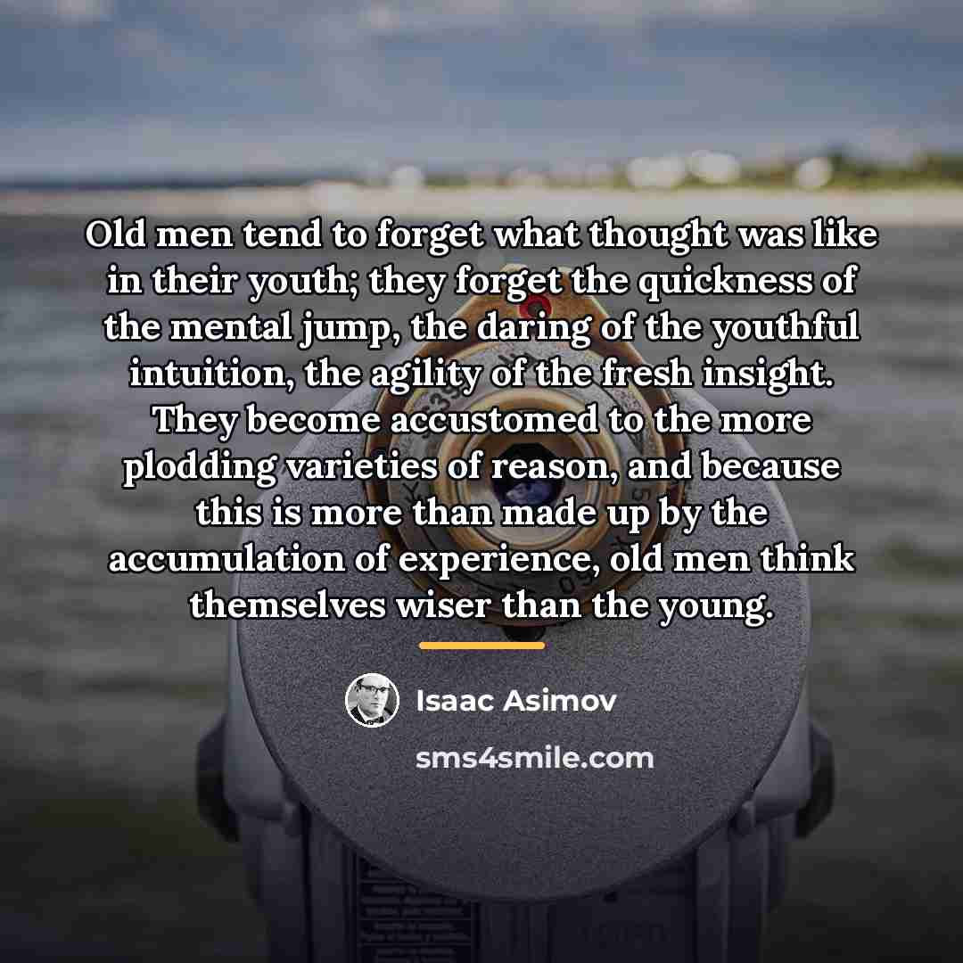 “Old men tend to forget what thought was like in…” quote by Isaac Asimov