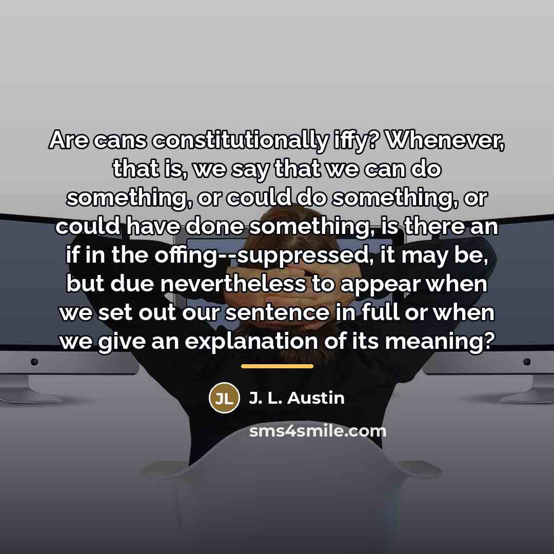 “Are cans constitutionally iffy? Whenever, that is, we say that…” quote by J. L. Austin