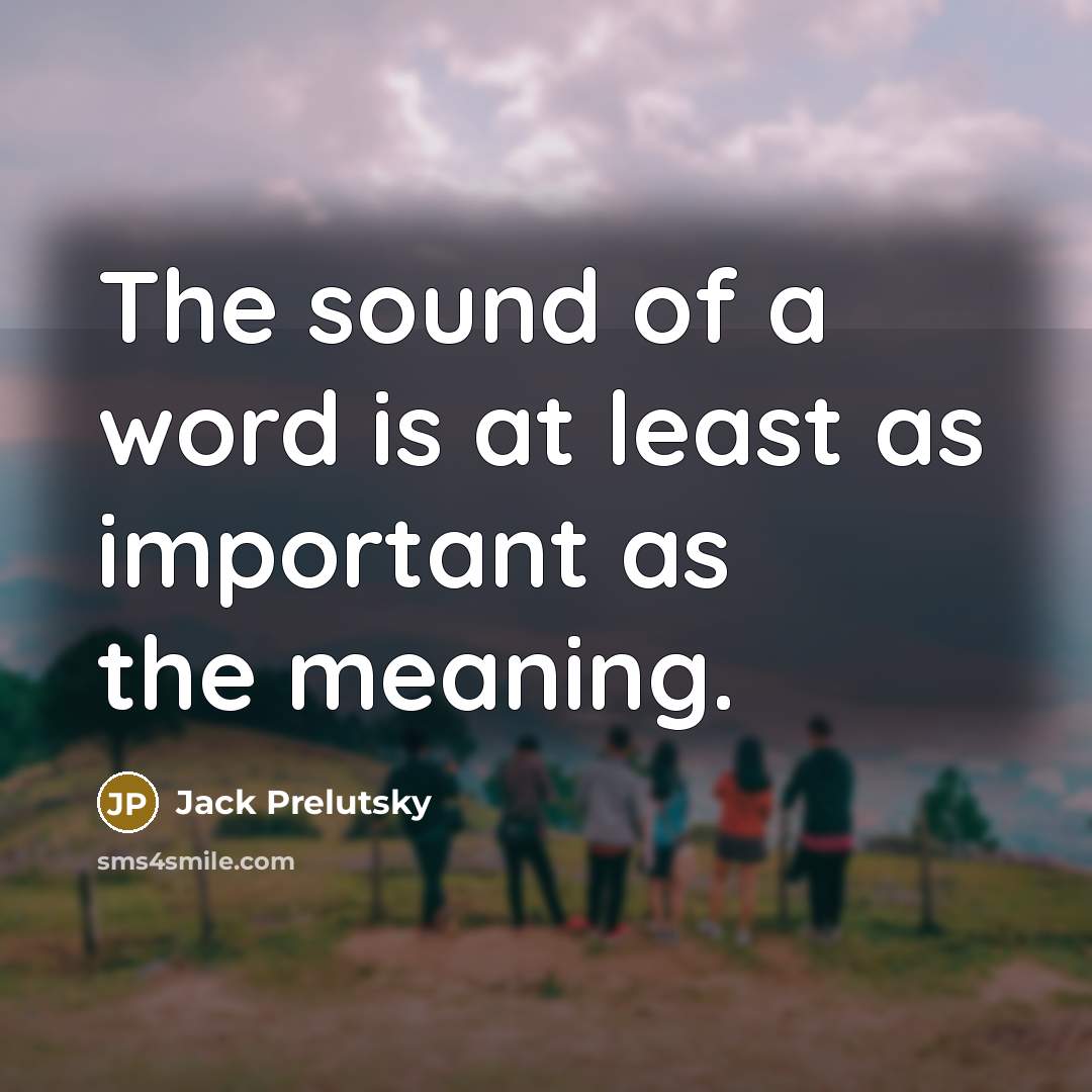 “The sound of a word is at least as important…” quote by Jack Prelutsky