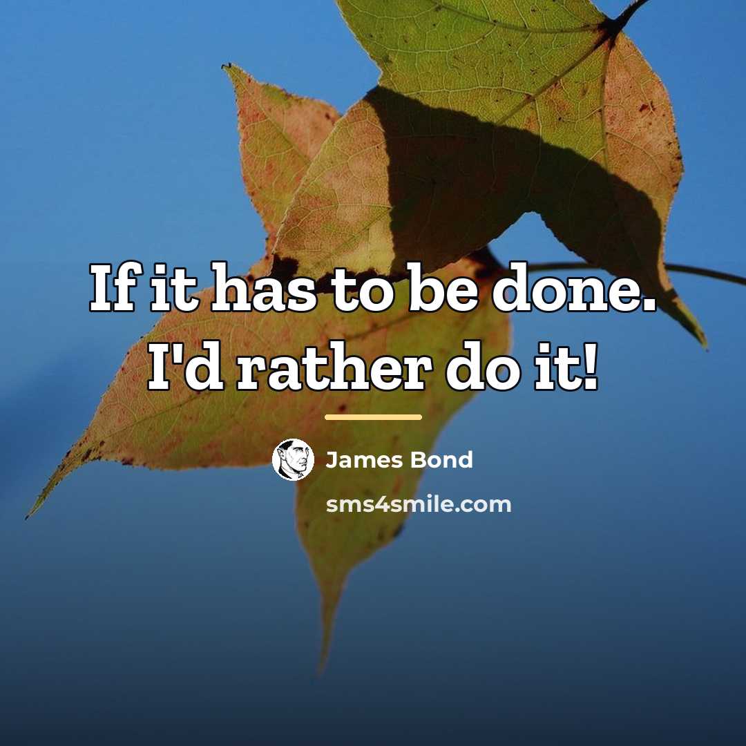 “If it has to be done. I'd rather do it!…” quote by James Bond