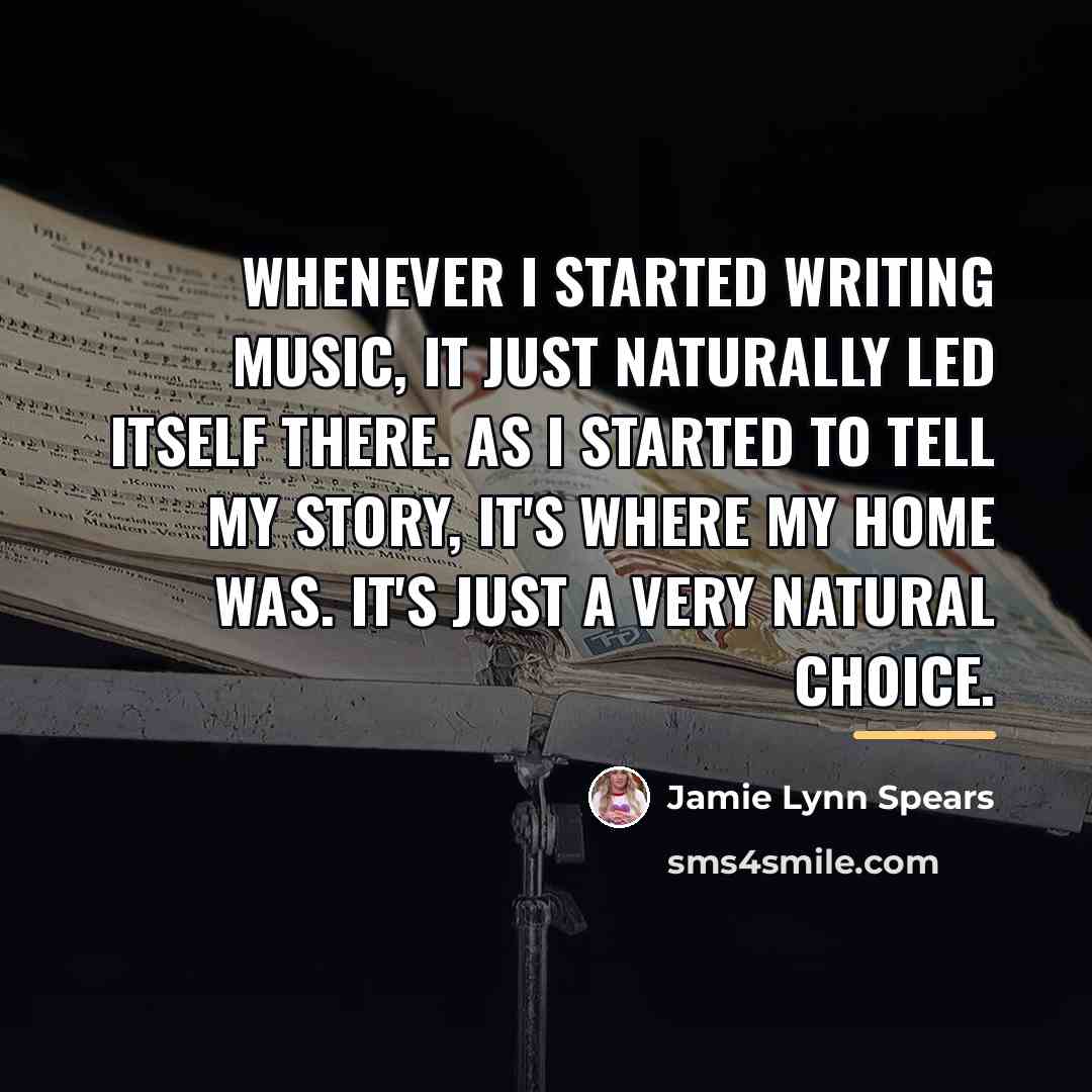 “Whenever I started writing music, it just naturally led itself…” quote by Jamie Lynn Spears
