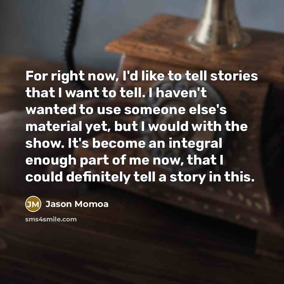 “For right now, I'd like to tell stories that I…” quote by Jason Momoa