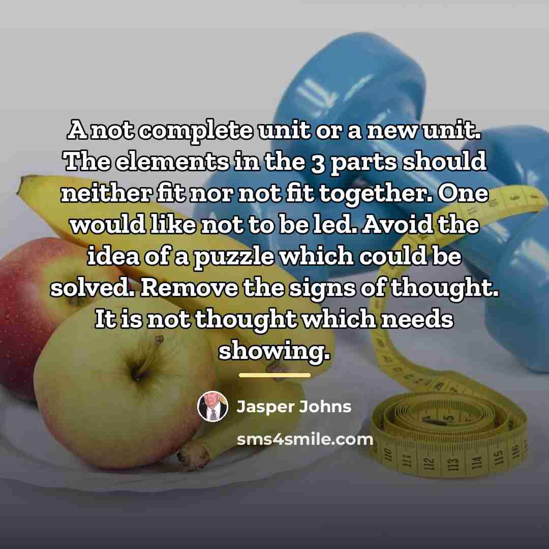 “A not complete unit or a new unit. The elements…” quote by Jasper Johns