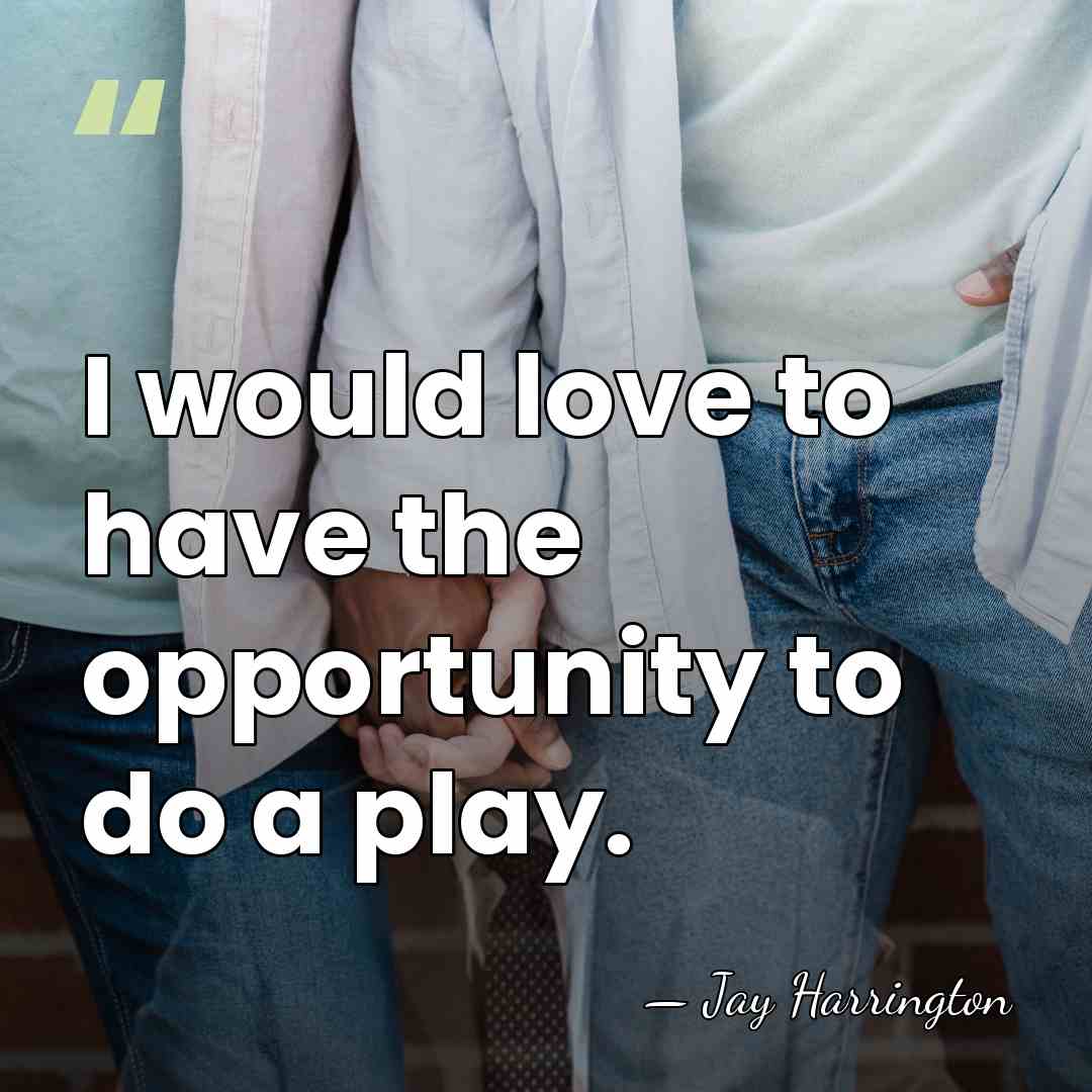I would love to have the opportunity to do a play. - Jay Harrington