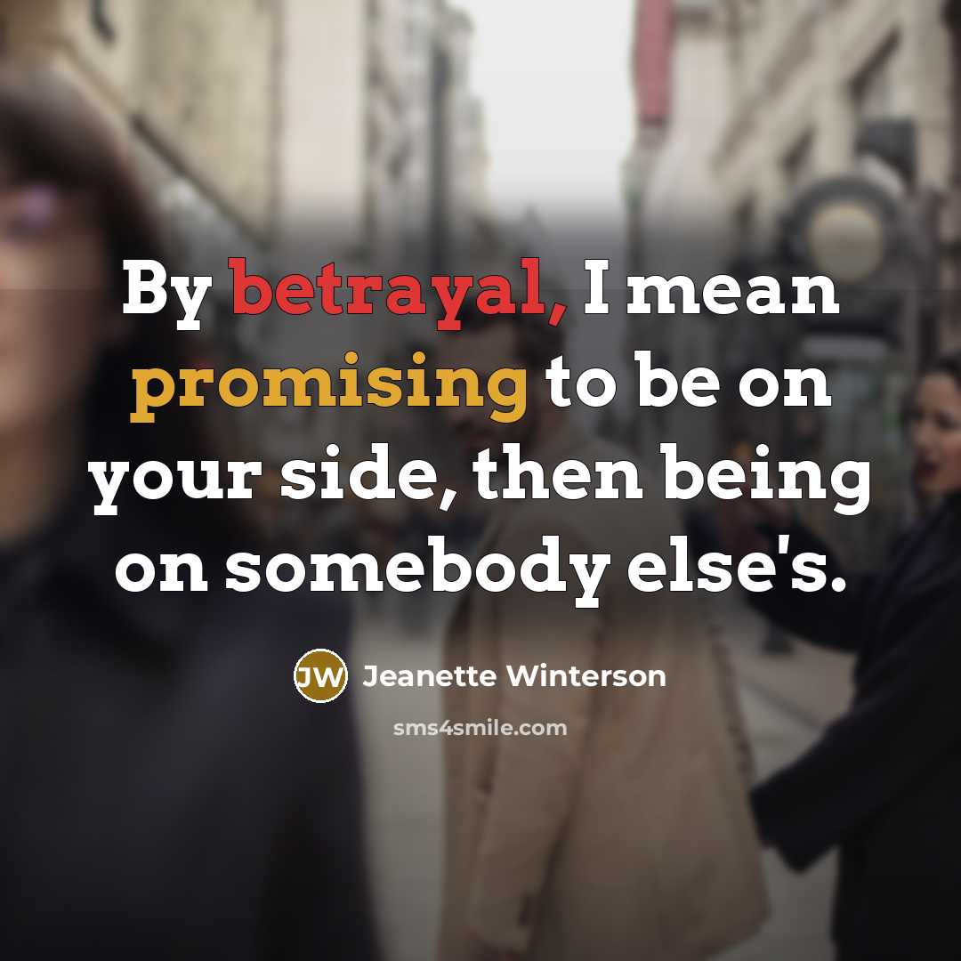 “By betrayal, I mean promising to be on your side,…” quote by Jeanette Winterson
