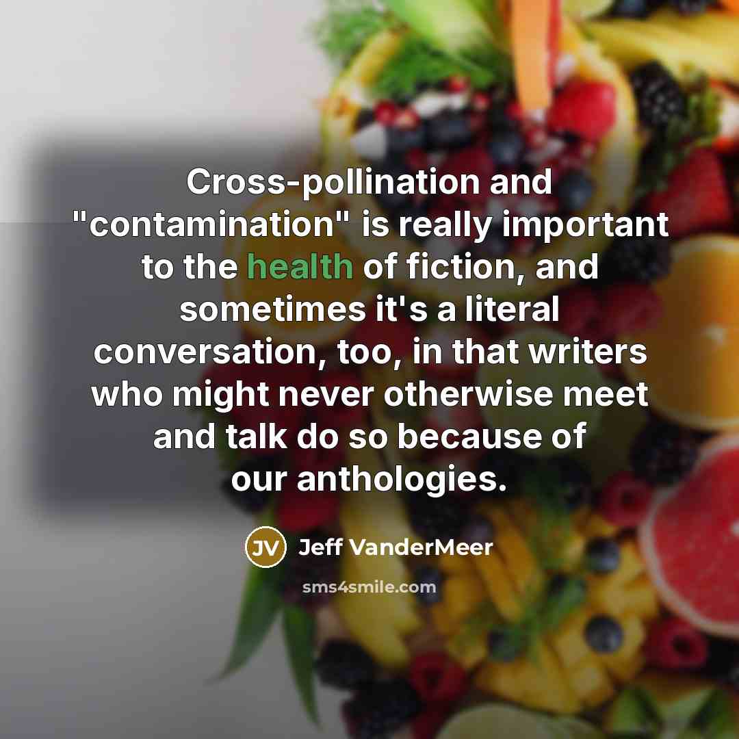 “Cross-pollination and "contamination" is really important to the health of…” quote by Jeff VanderMeer