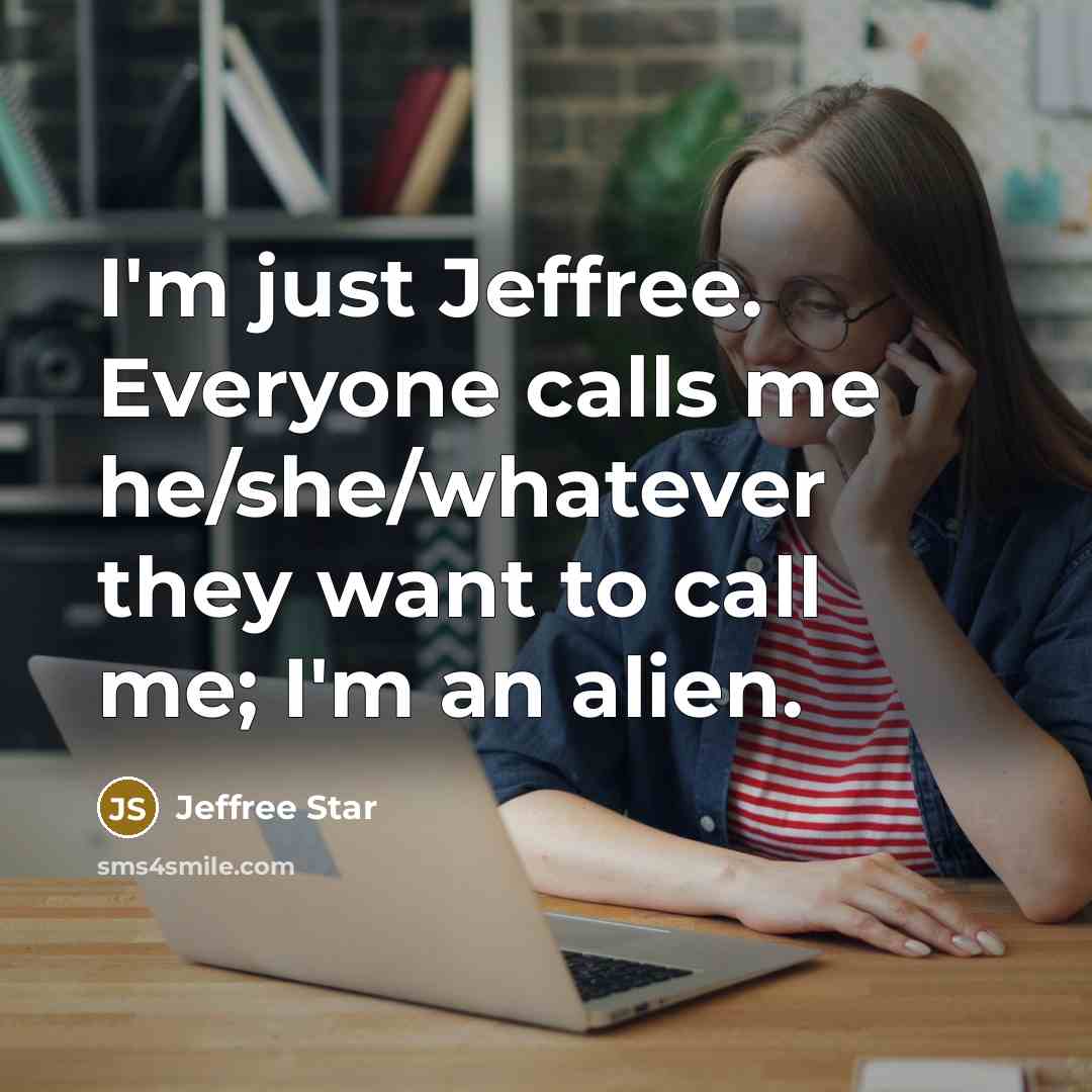 “I'm just Jeffree. Everyone calls me he/she/whatever they want to…” quote by Jeffree Star