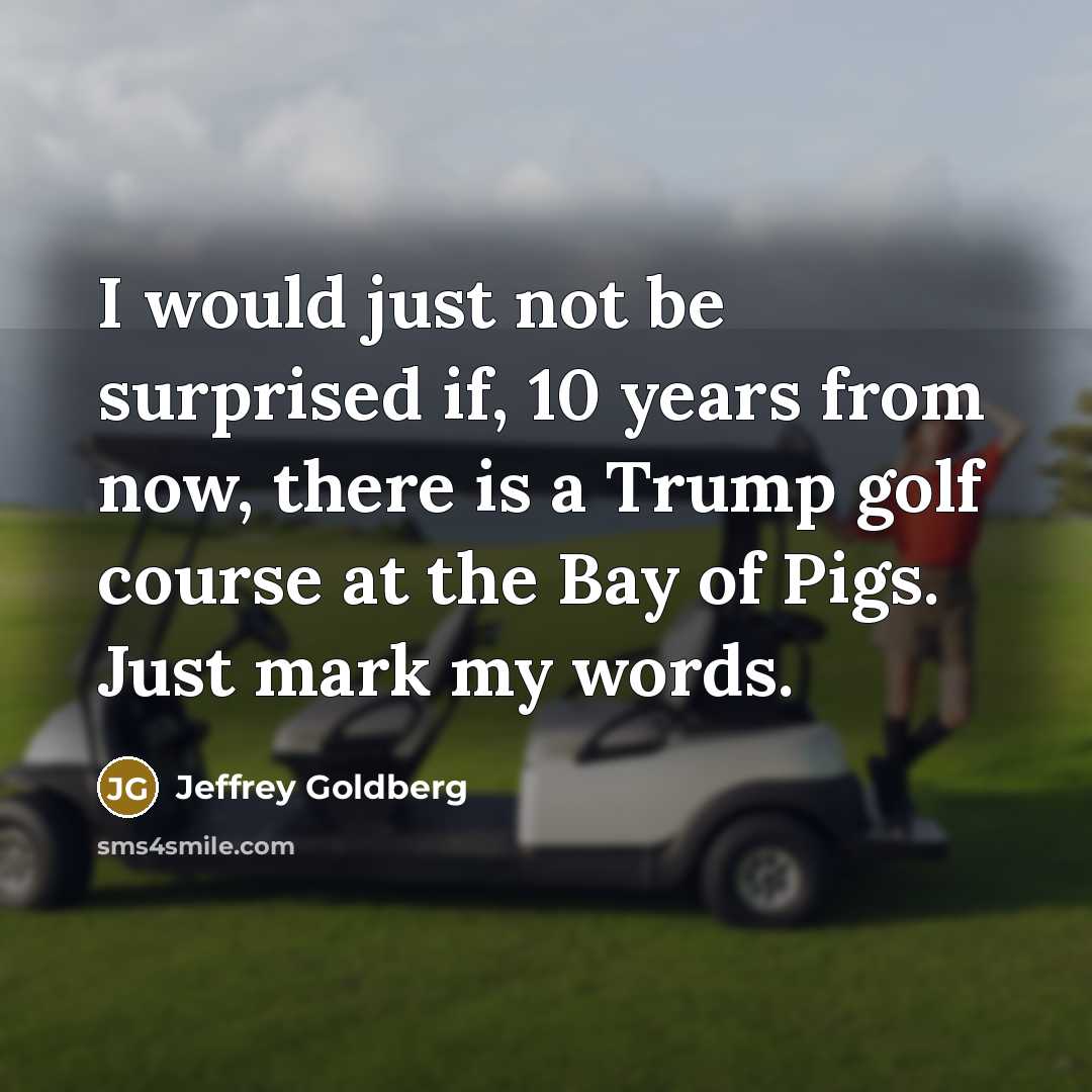 “I would just not be surprised if, 10 years from…” quote by Jeffrey Goldberg