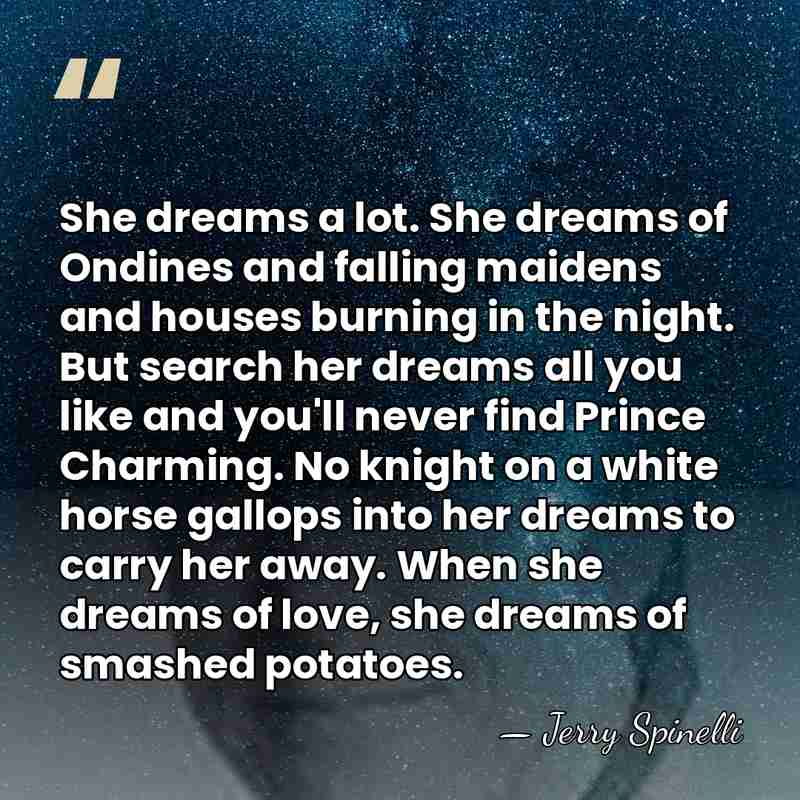 She dreams a lot. She dreams of Ondines and falling maidens and&hellip; - Jerry Spinelli