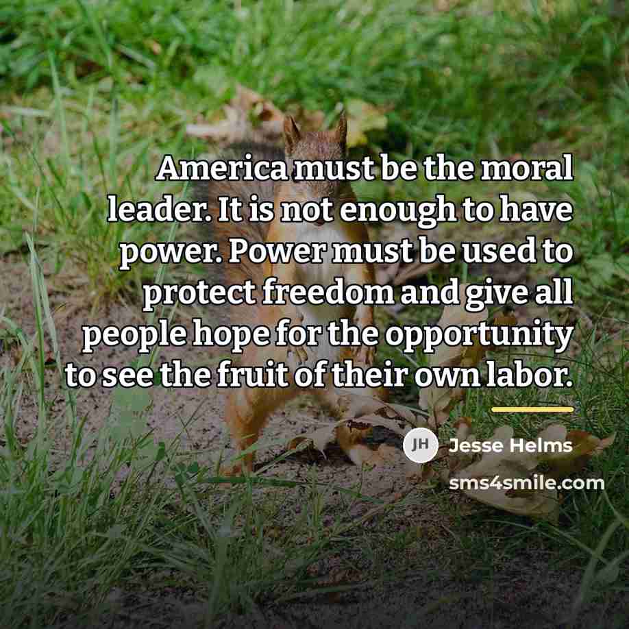 “America must be the moral leader. It is not enough…” quote by Jesse Helms