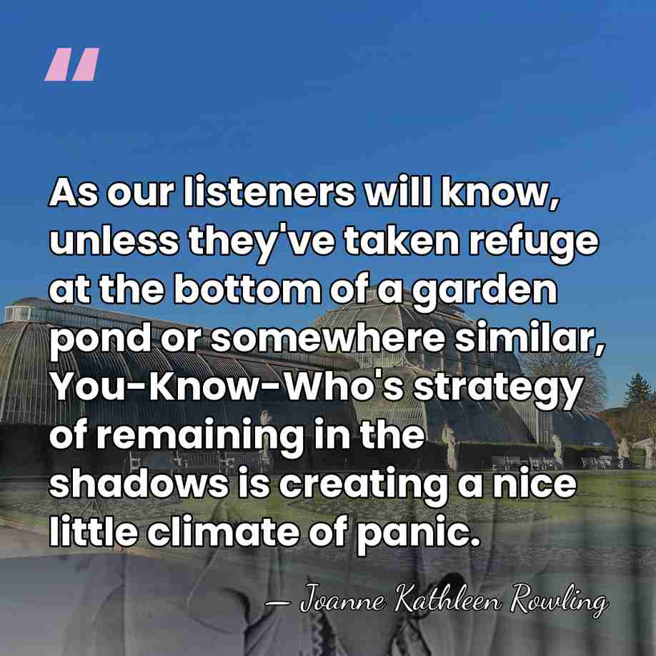 As our listeners will know, unless they've taken refuge at the bottom&hellip; - Joanne Kathleen Rowling