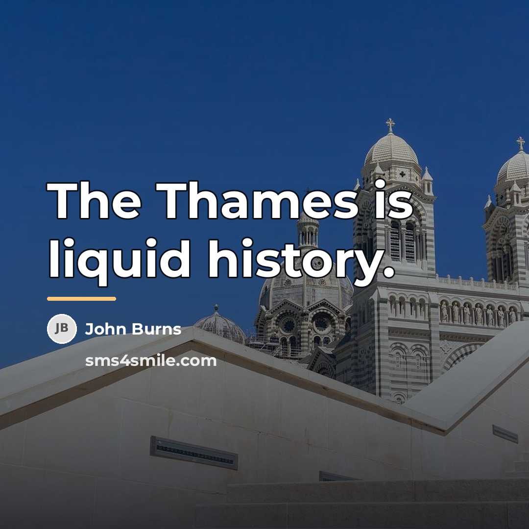 “The Thames is liquid history.…” quote by John Burns