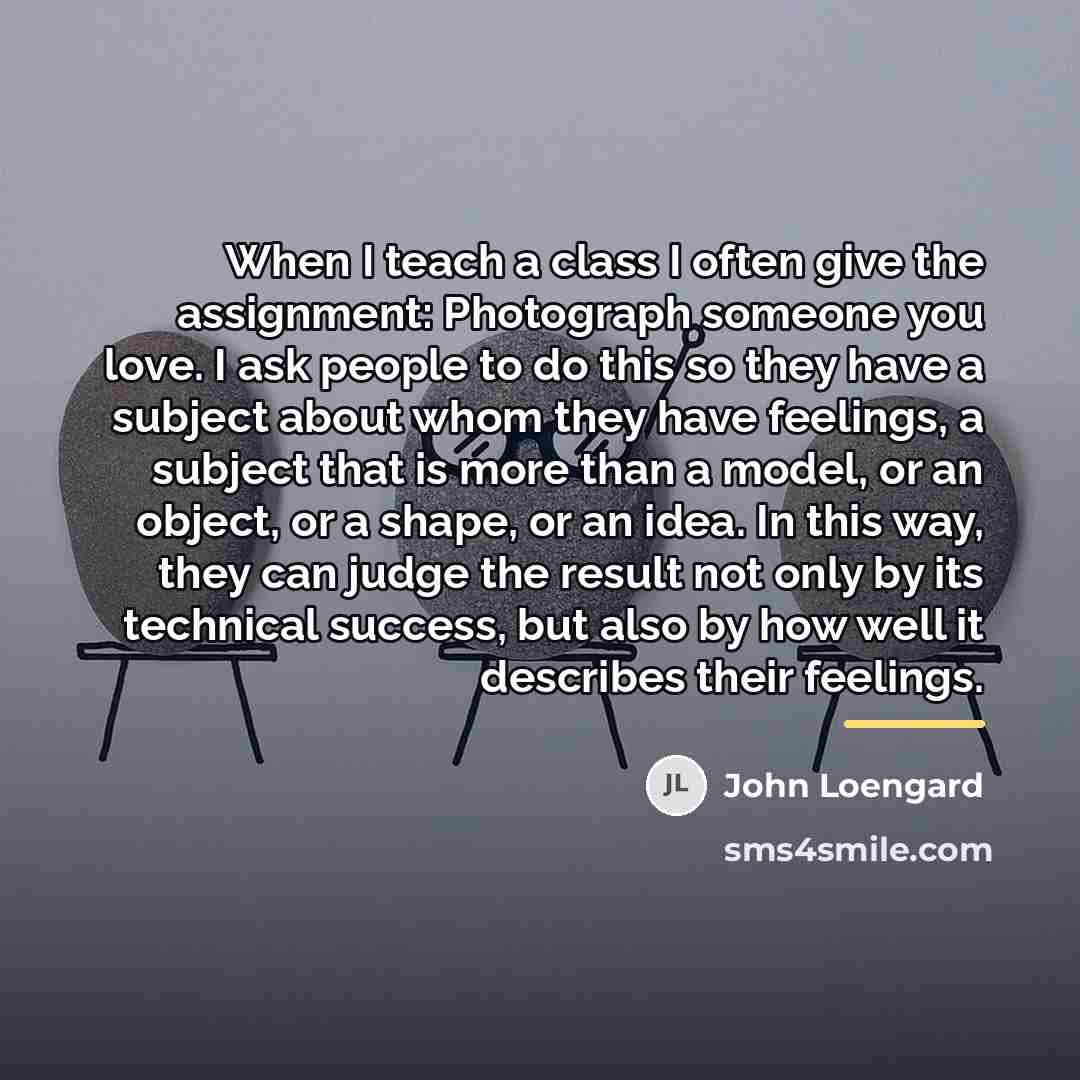 “When I teach a class I often give the assignment:…” quote by John Loengard