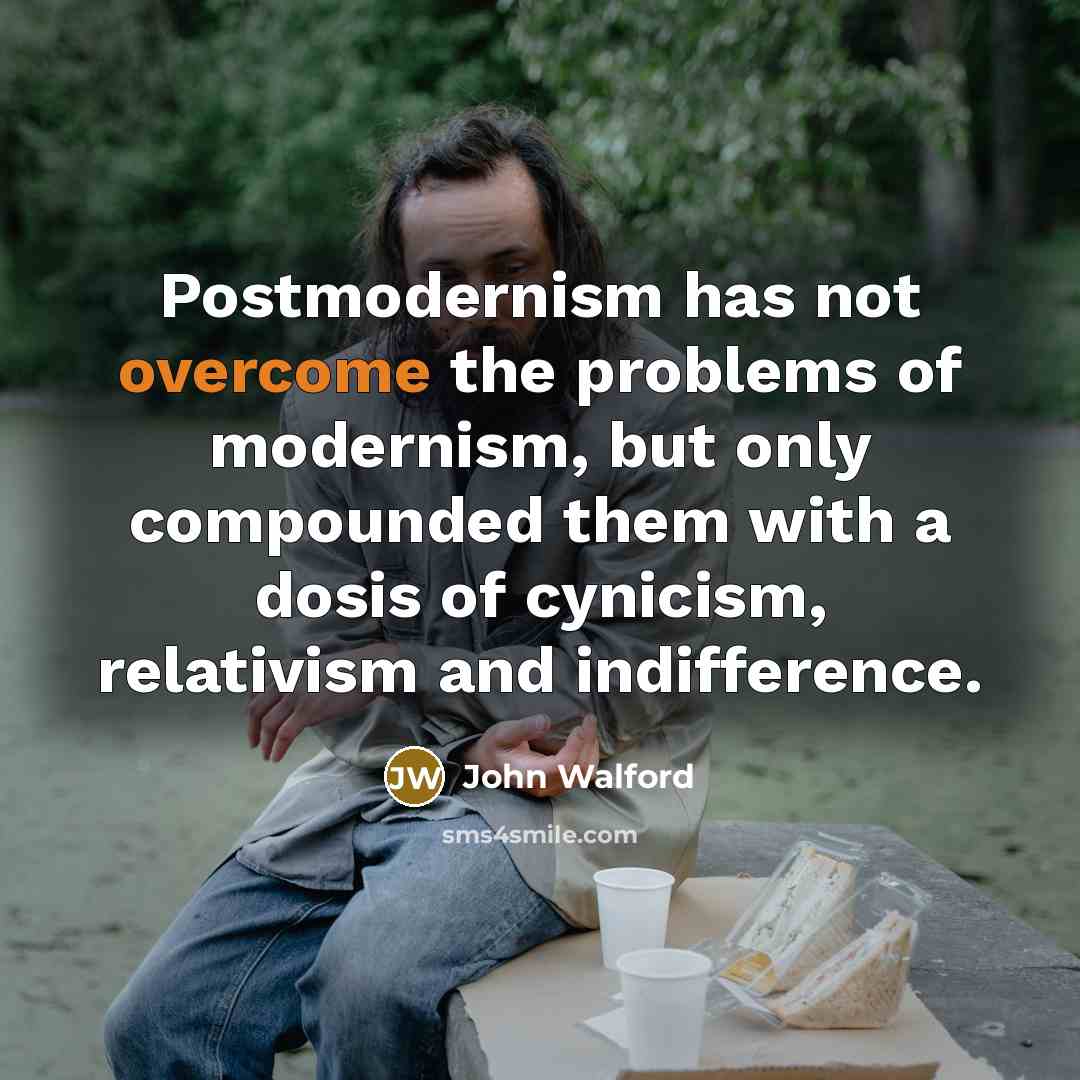“Postmodernism has not overcome the problems of modernism, but only…” quote by John Walford