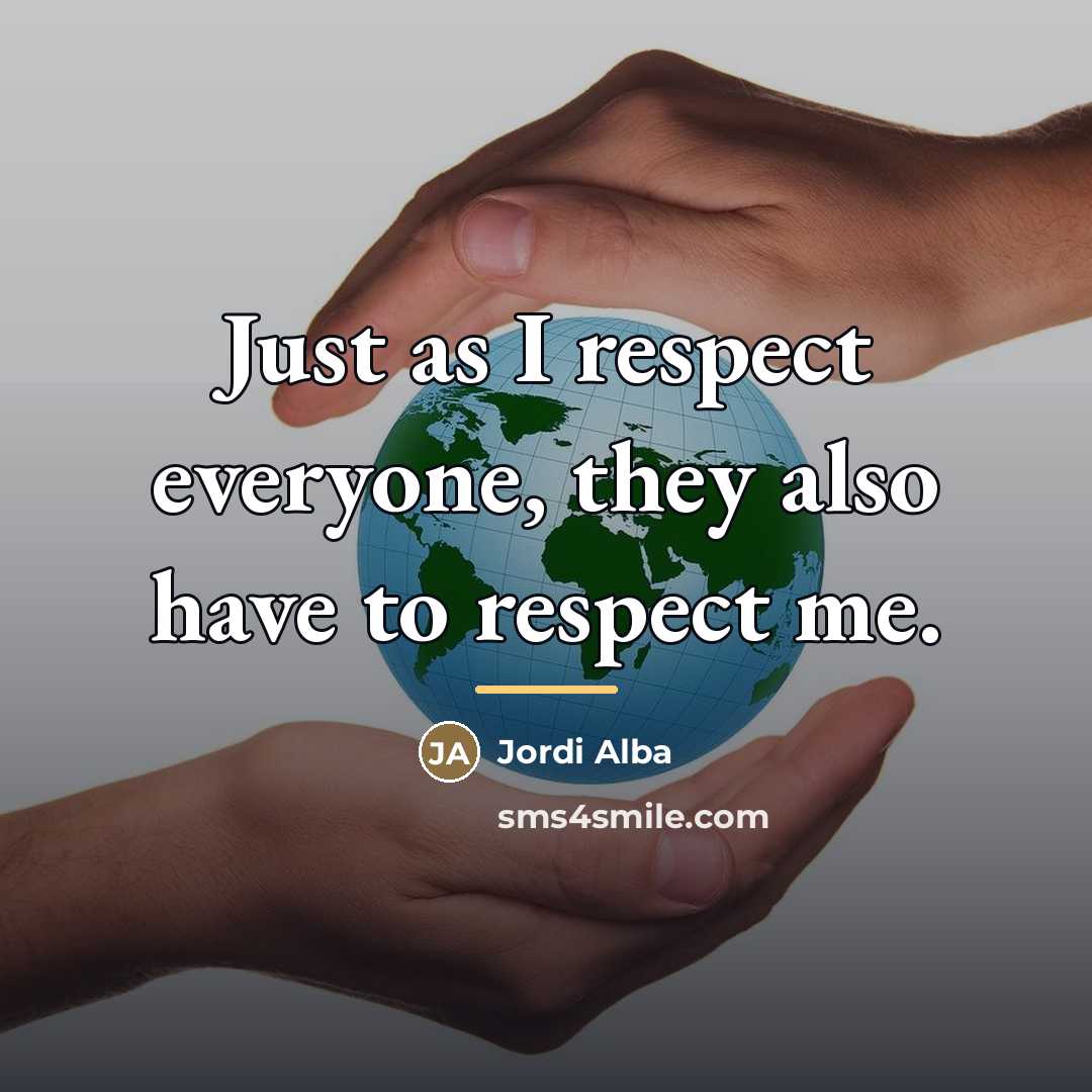 “Just as I respect everyone, they also have to respect…” quote by Jordi Alba