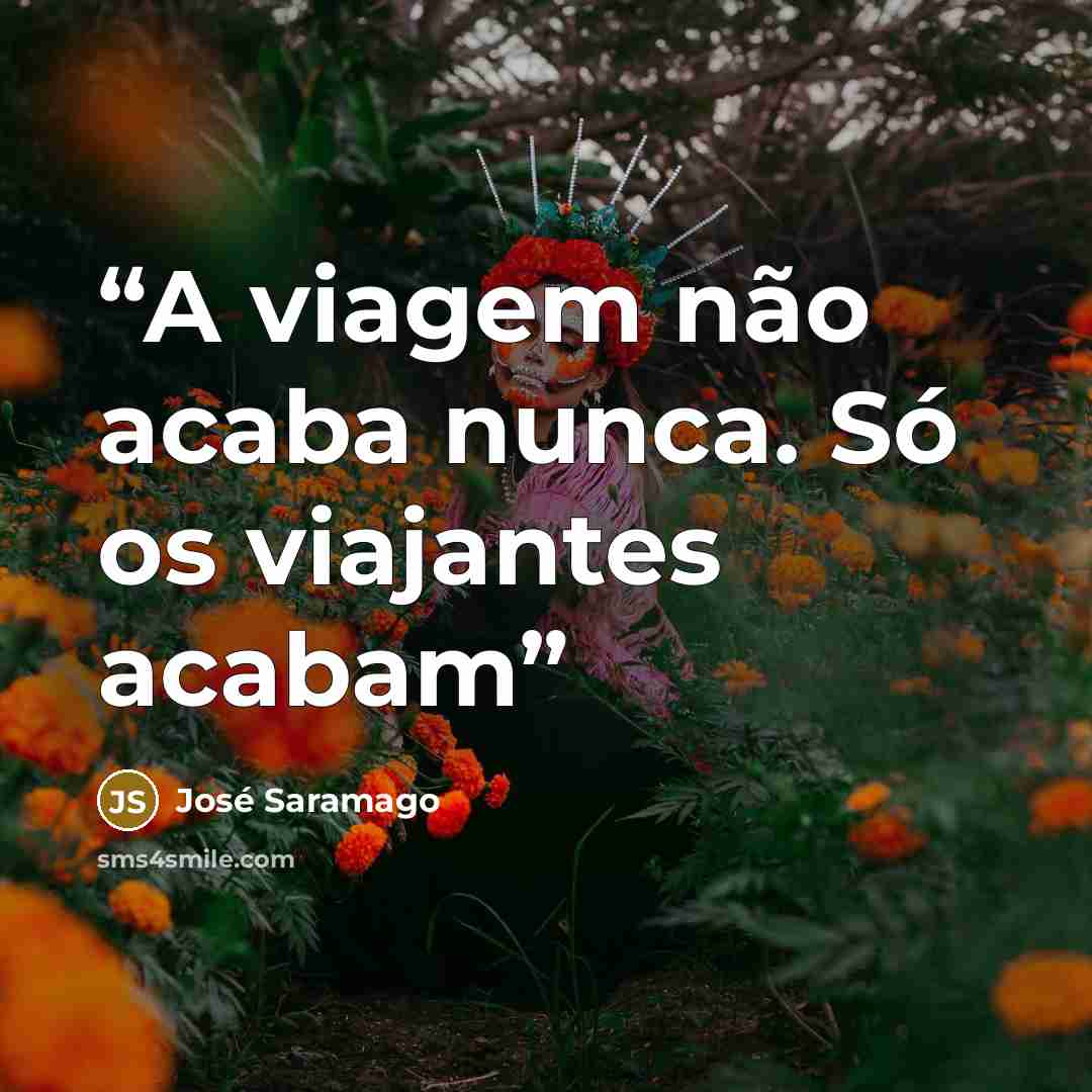“A viagem não acaba nunca. Só os viajantes acabam” quote by José Saramago