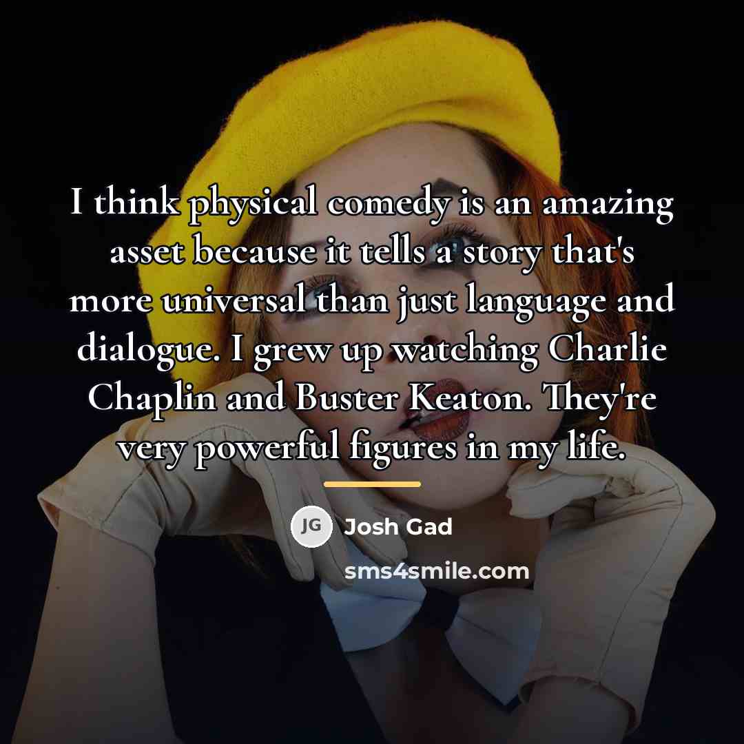 “I think physical comedy is an amazing asset because it…” quote by Josh Gad