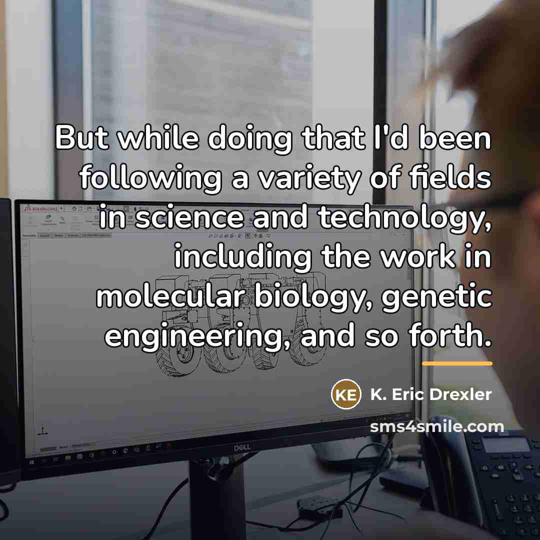 “But while doing that I'd been following a variety of…” quote by K. Eric Drexler