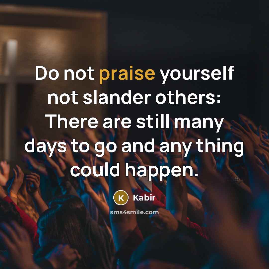 “Do not praise yourself not slander others: There are still…” quote by Kabir