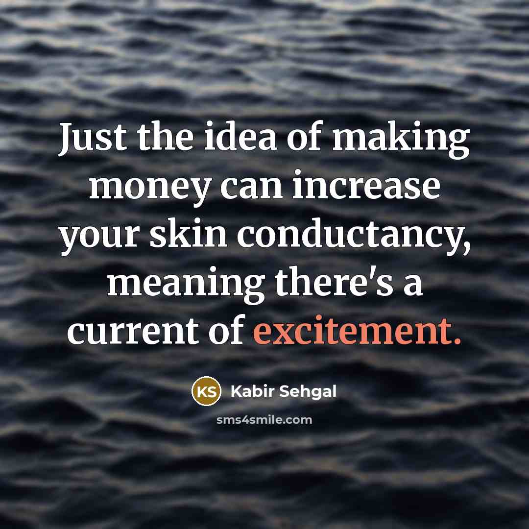 “Just the idea of making money can increase your skin…” quote by Kabir Sehgal