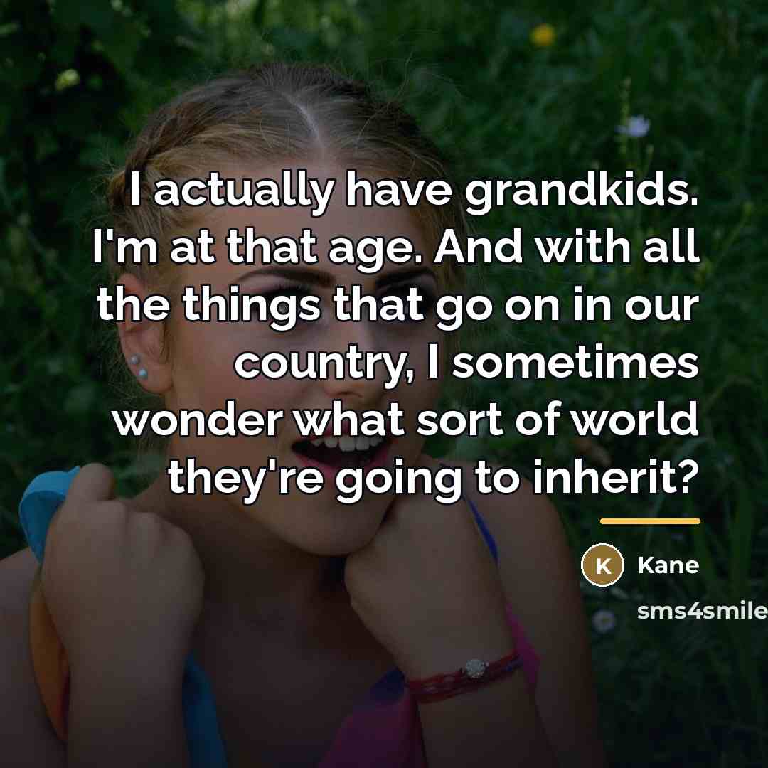 “I actually have grandkids. I'm at that age. And with…” quote by Kane