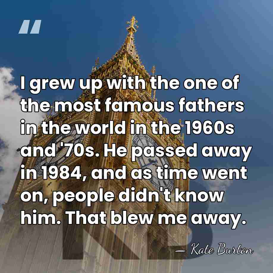 I grew up with the one of the most famous fathers in&hellip; - Kate Burton
