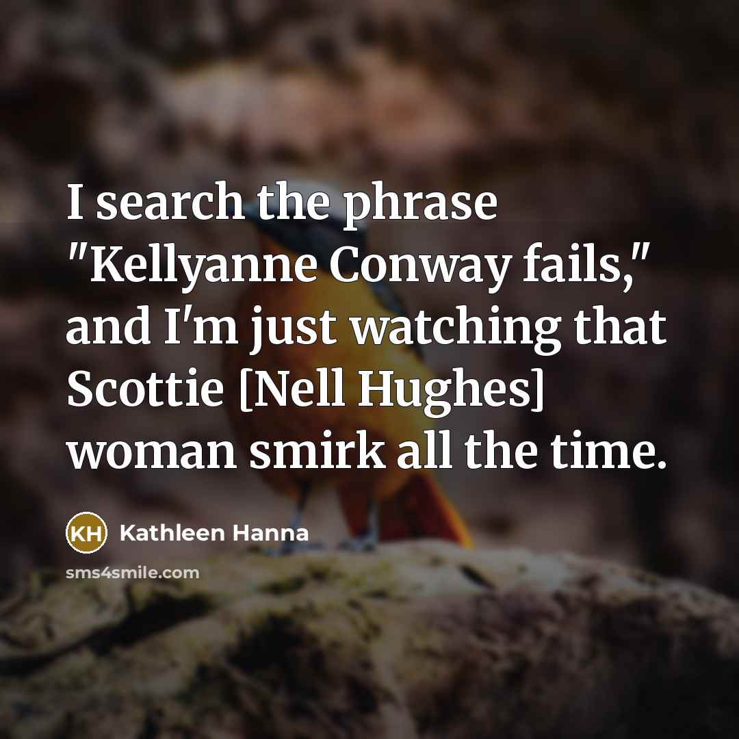 “I search the phrase "Kellyanne Conway fails," and I'm just…” quote by Kathleen Hanna