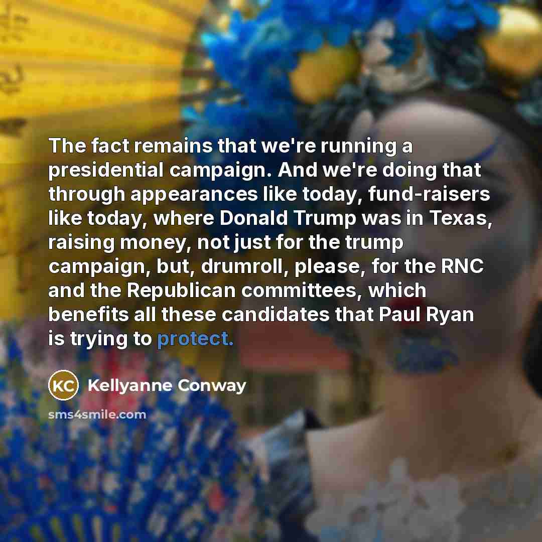 “The fact remains that we're running a presidential campaign. And…” quote by Kellyanne Conway