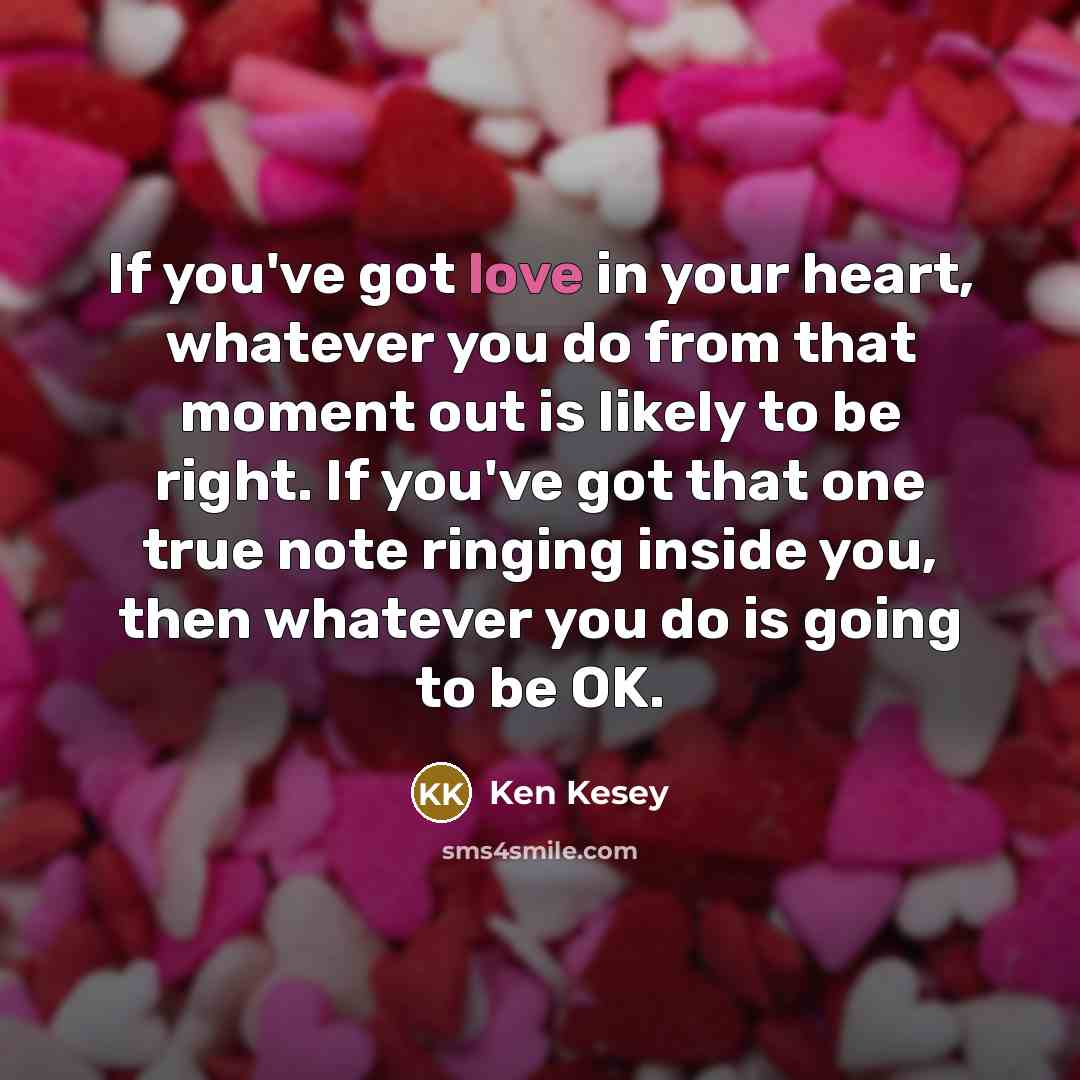 “If you've got love in your heart, whatever you do…” quote by Ken Kesey