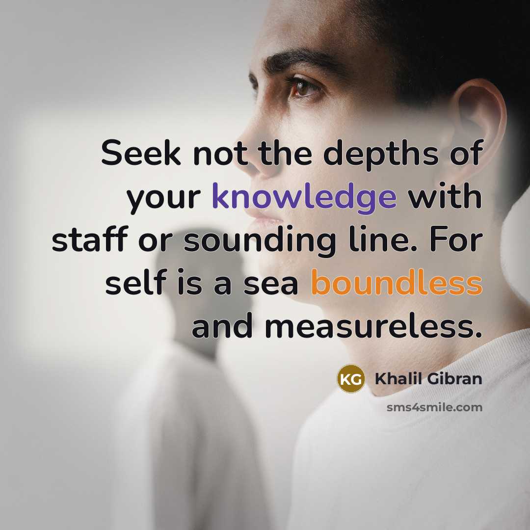 “Seek not the depths of your knowledge with staff or…” quote by Khalil Gibran