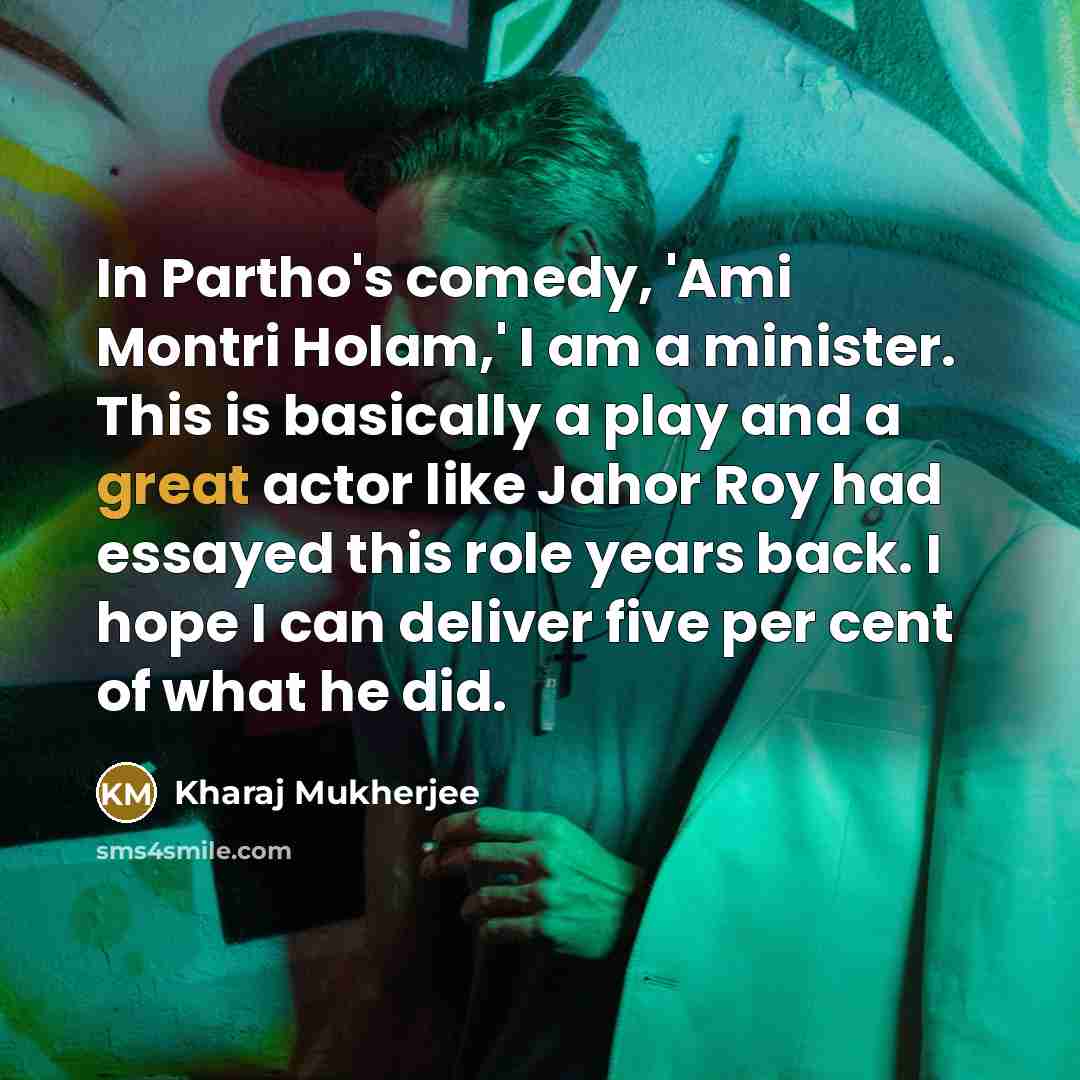 “In Partho's comedy, 'Ami Montri Holam,' I am a minister.…” quote by Kharaj Mukherjee