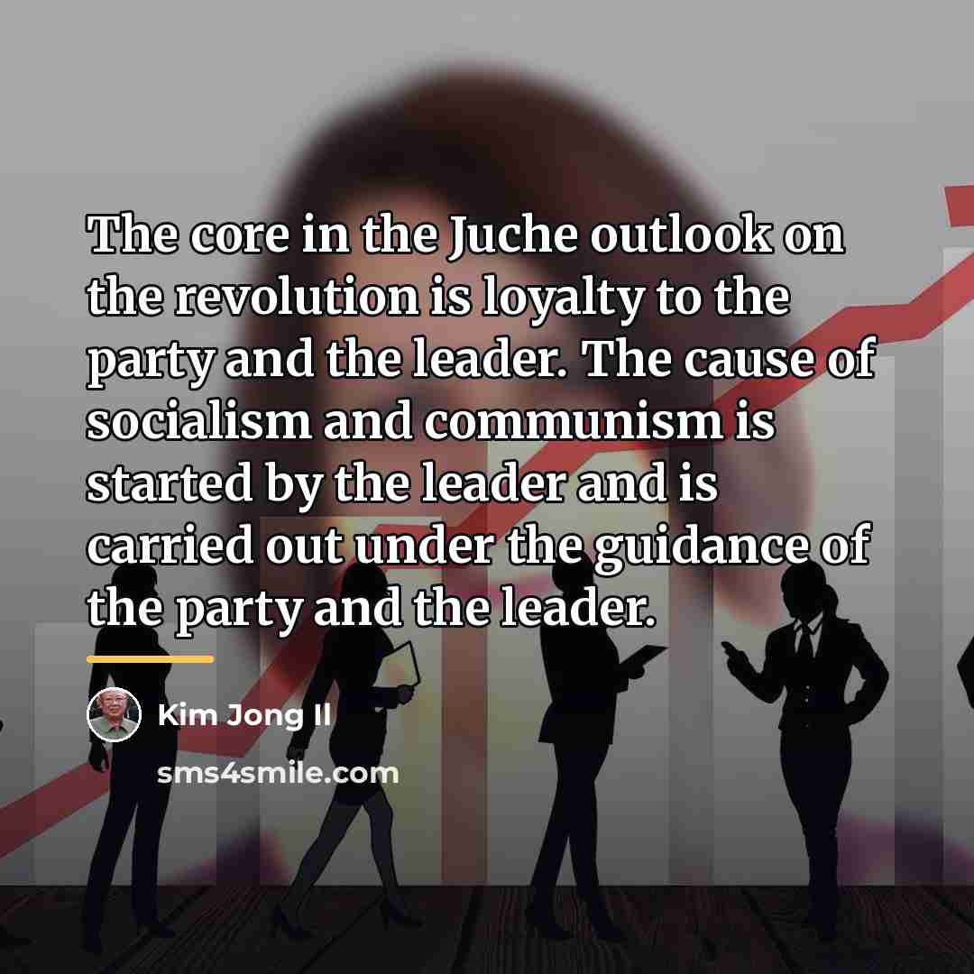 “The core in the Juche outlook on the revolution is…” quote by Kim Jong Il