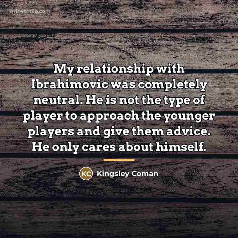 “My relationship with Ibrahimovic was completely neutral. He is not…” quote by Kingsley Coman