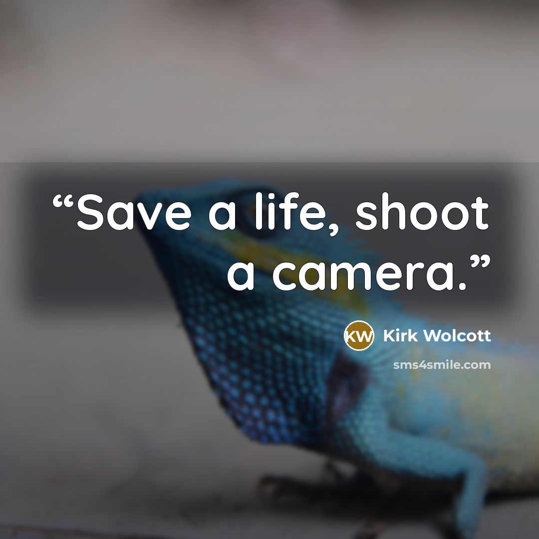 “Save a life, shoot a camera.” quote by Kirk Wolcott