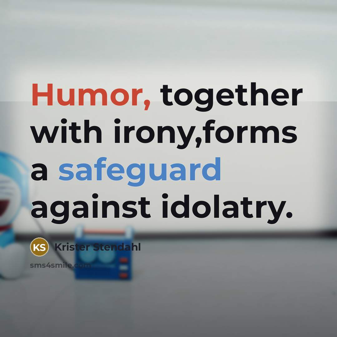 “Humor, together with irony,forms a safeguard against idolatry.” quote by Krister Stendahl