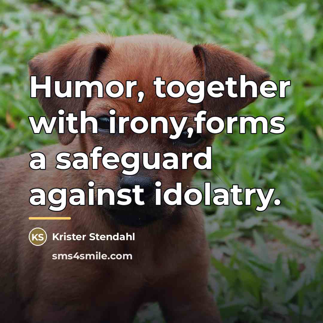 “Humor, together with irony,forms a safeguard against idolatry.…” quote by Krister Stendahl