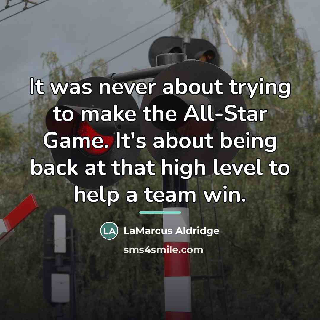 “It was never about trying to make the All-Star Game.…” quote by LaMarcus Aldridge